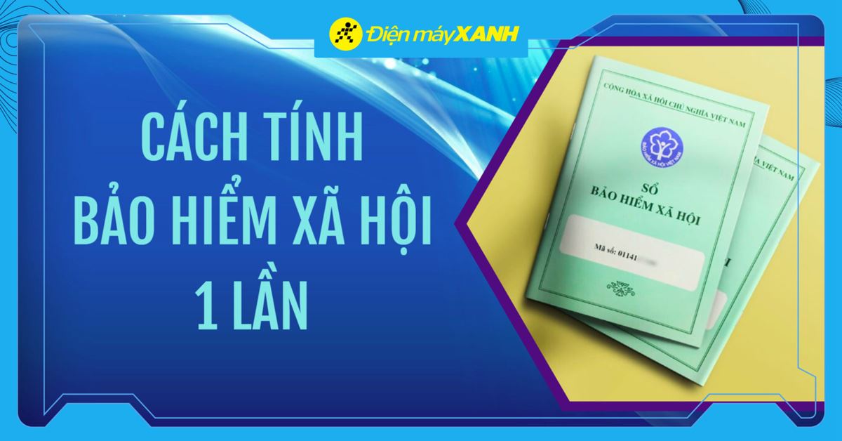 Cách tính bảo hiểm xã hội 1 lần 2026 công thức chuẩn và lưu ý cần nhớ