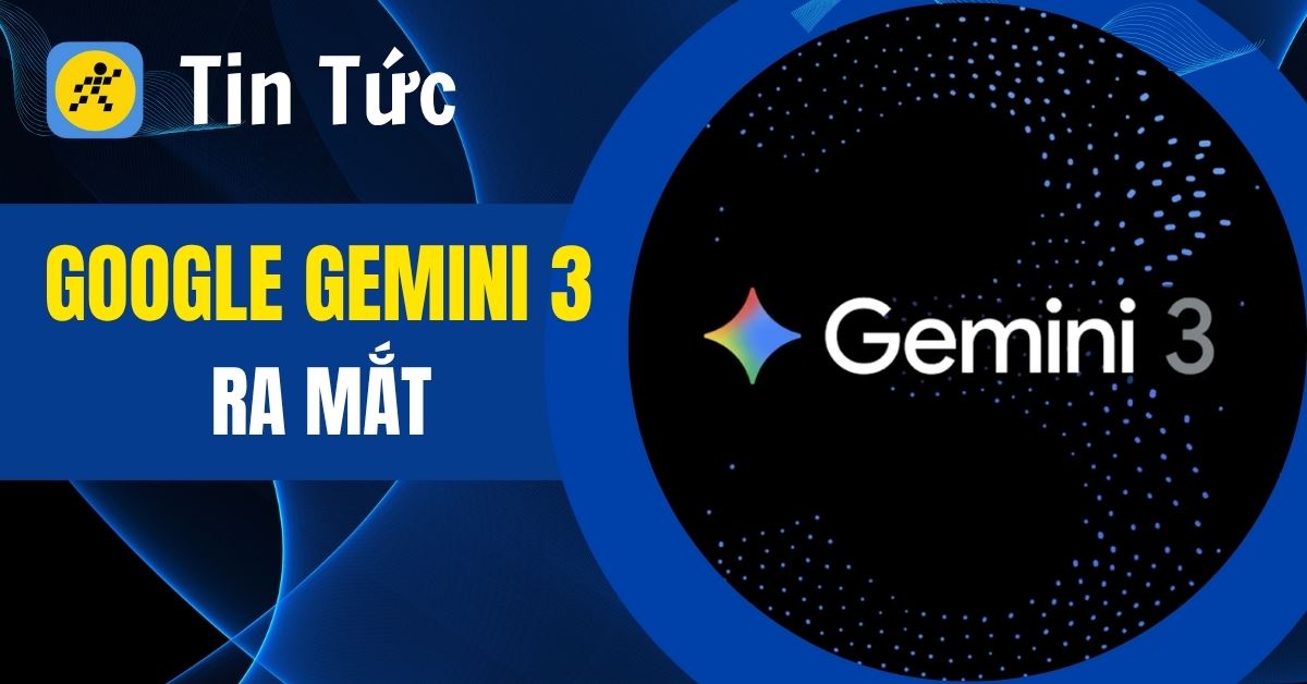 Google Gemini 3 ra mắt: Tìm kiếm và lập trình vượt trội hơn tất cả