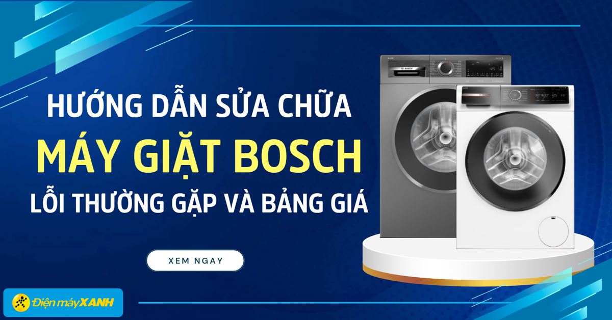 Hướng dẫn sửa máy giặt Bosch: Lỗi thường gặp và bảng giá mới nhất