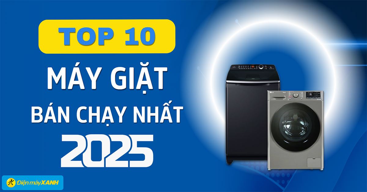 Top 10 máy giặt bán chạy nhất năm 2025 tại Điện máy XANH