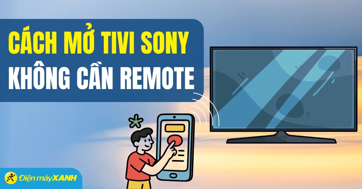 Cách mở tivi Sony không cần điều khiển đơn giản và nhanh chóng