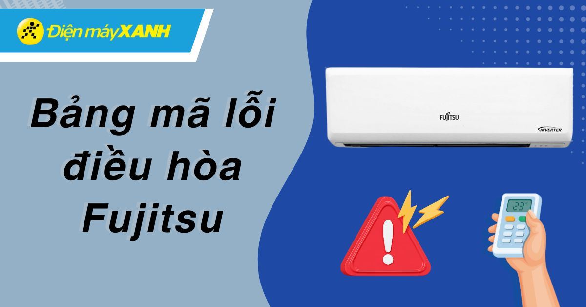 Bảng mã lỗi điều hòa Fujitsu (Inverter/nội địa Nhật) và cách khắc phục nhanh, hiệu quả