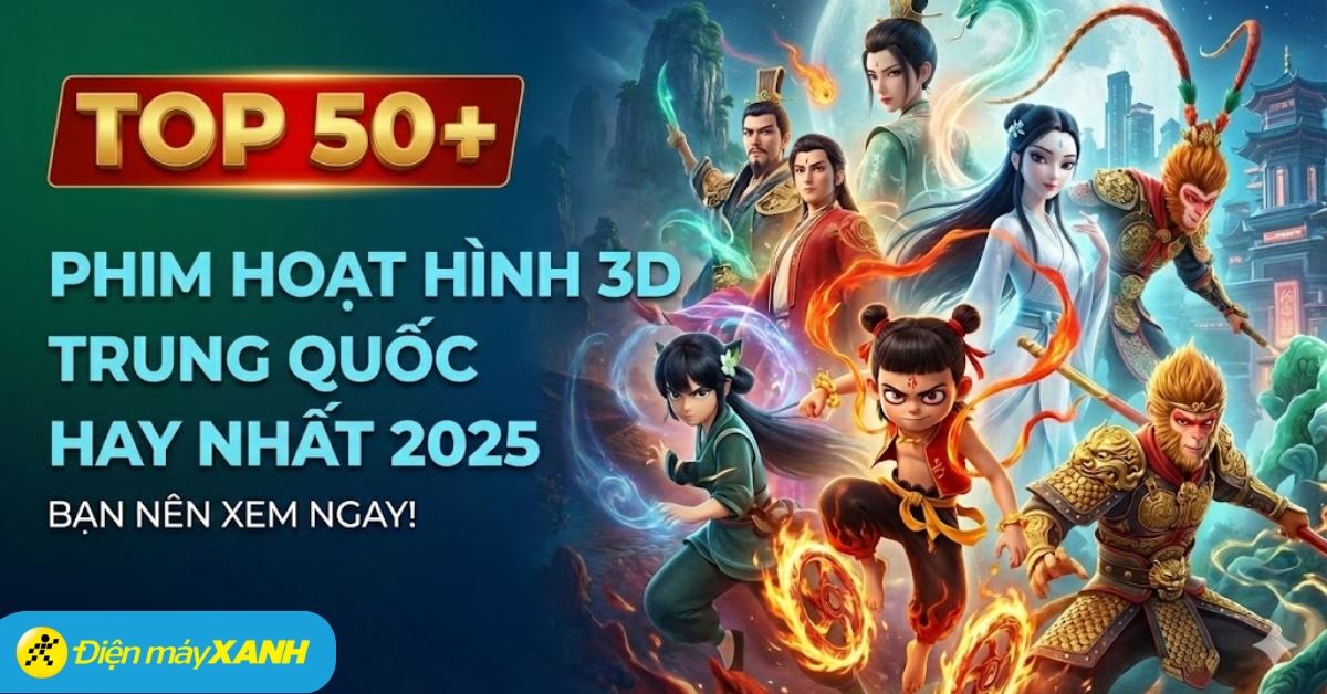 Top 50+ phim hoạt hình 3D Trung Quốc hay nhất 2025 bạn nên xem