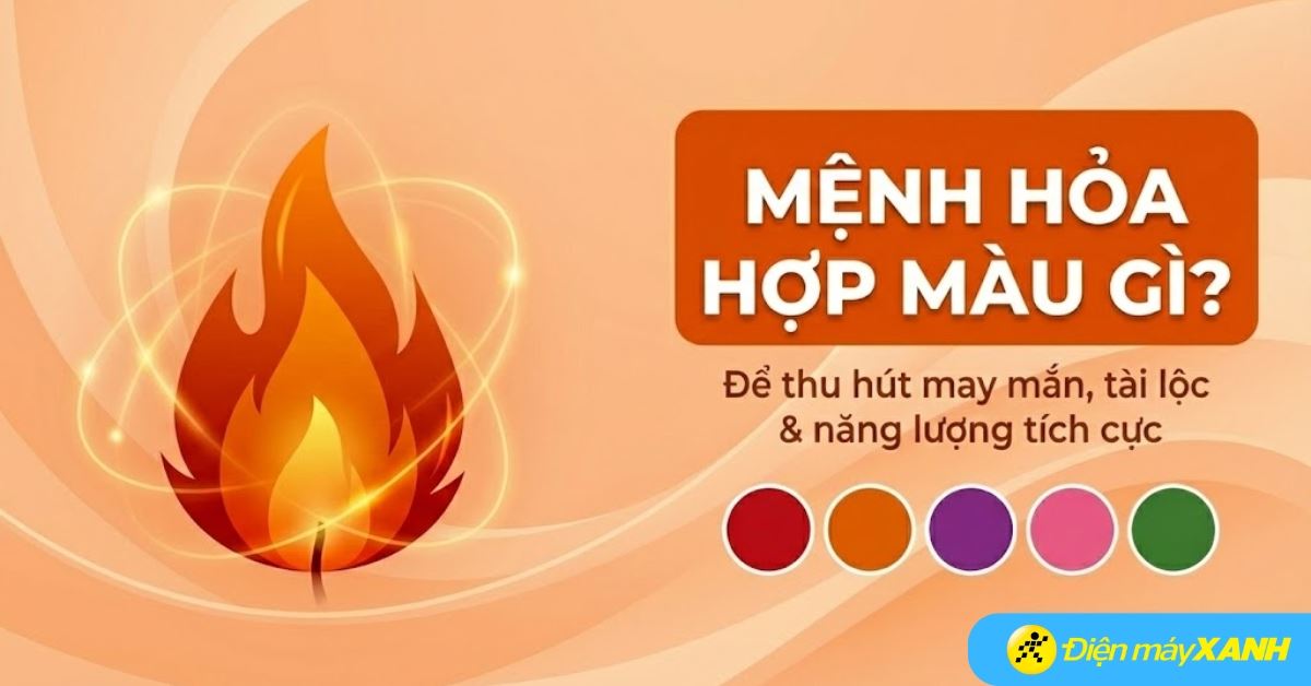 Mệnh Hỏa hợp màu gì? Kỵ màu gì? Lưu ý khi mua đồ gia dụng, công nghệ
