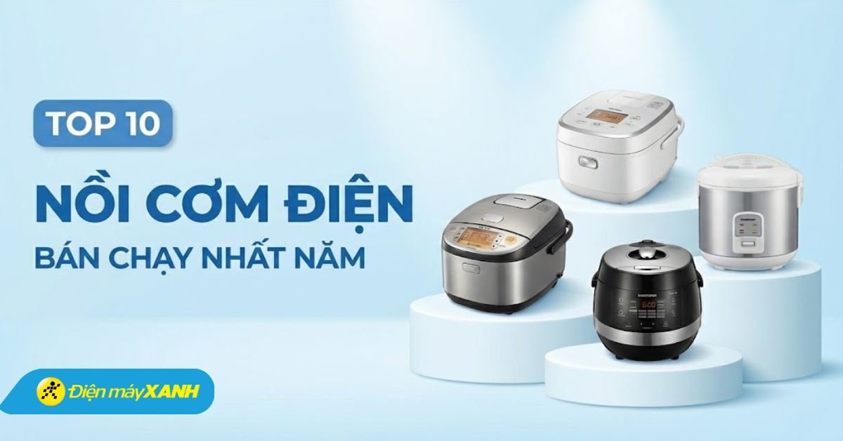 Top 10 nồi cơm điện bán chạy nhất năm 2025 tại Điện máy XANH