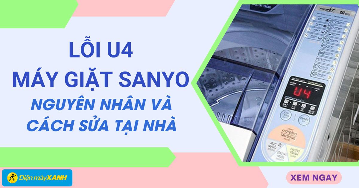 Lỗi U4 máy giặt Sanyo: Nguyên nhân và cách sửa tại nhà