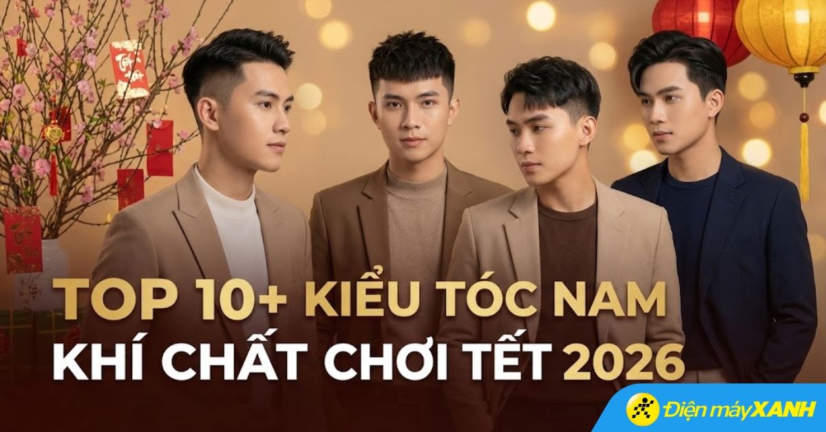 Top 10+ Kiểu tóc nam khí chất chơi Tết 2026 và cách tạo kiểu tại nhà