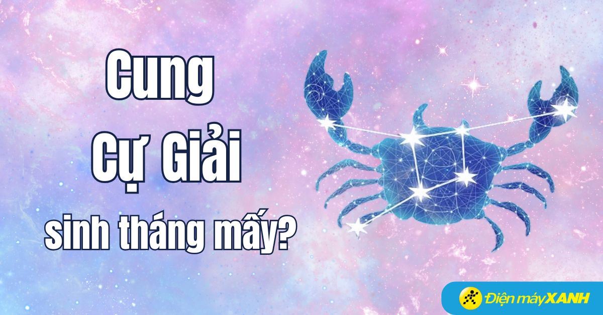 Cung Cự Giải sinh tháng mấy? Hợp với cung nào? Đặc điểm tính cách nổi bật