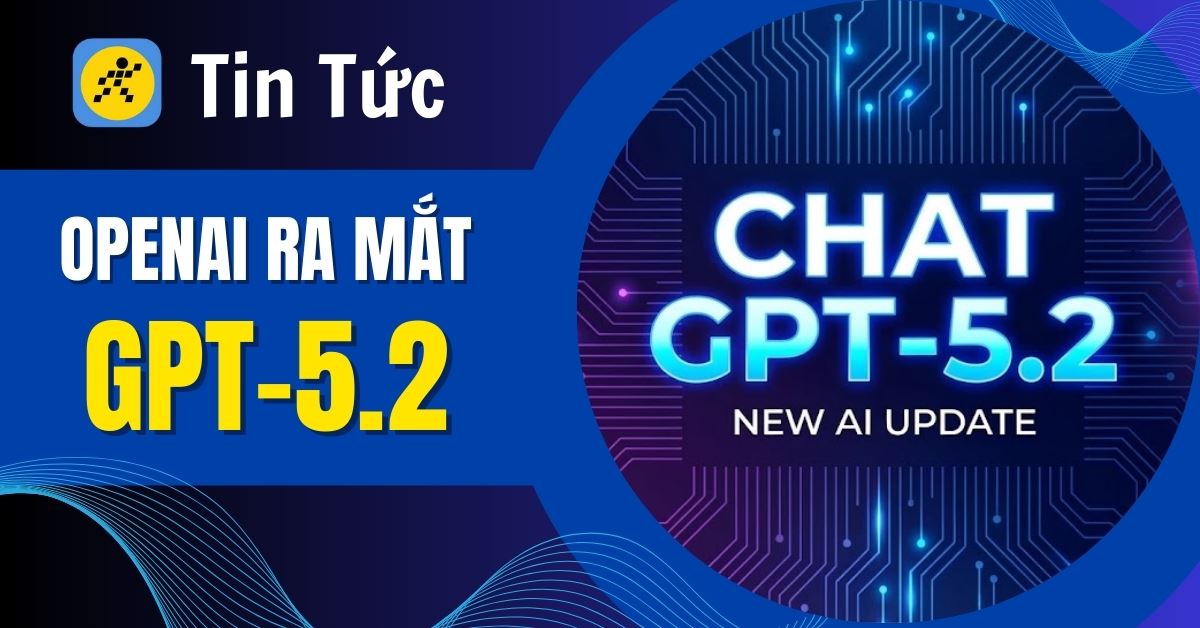 Chat GPT-5.2 ra mắt: Trí tuệ chuyên môn sâu hơn - Giảm 30% lỗi ảo giác