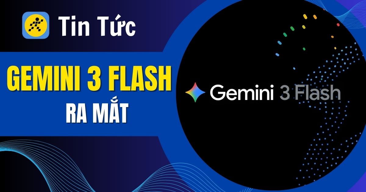 Gemini 3 Flash ra mắt: Mô hình AI cấp Pro siêu tốc, chi phí cực rẻ