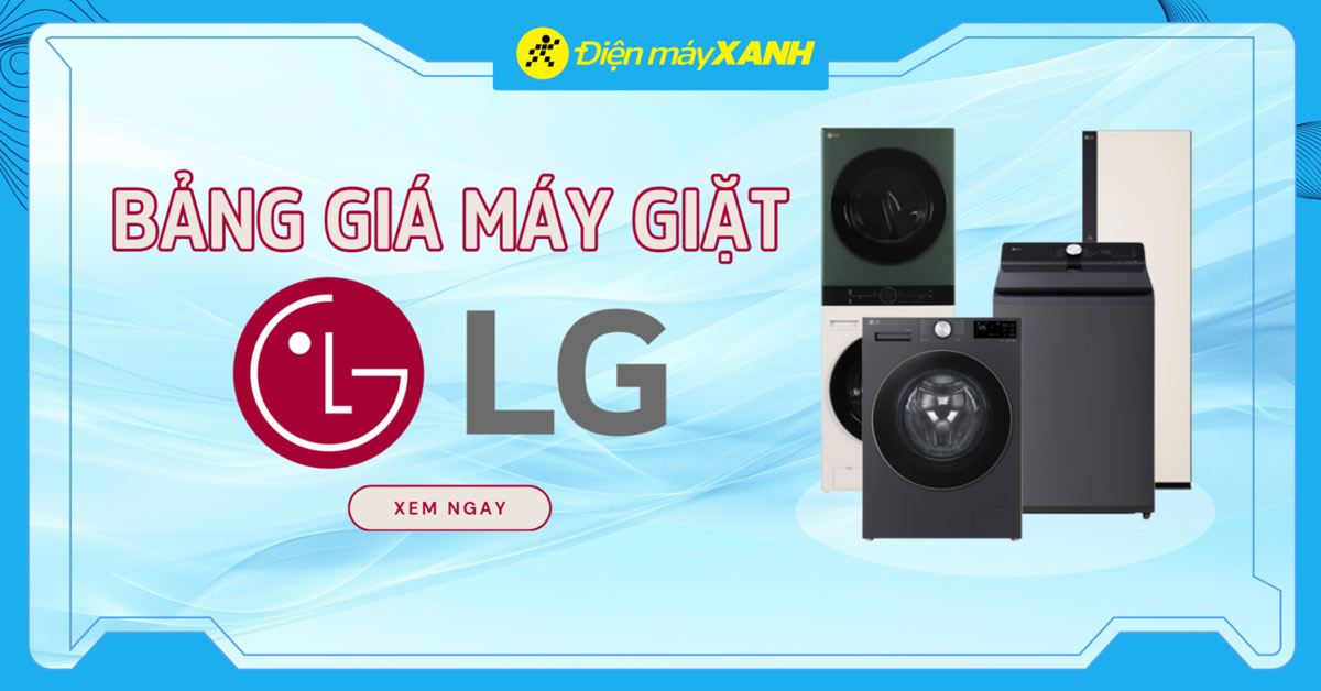 Bảng giá máy giặt LG mới nhất 2025 tại Điện máy XANH