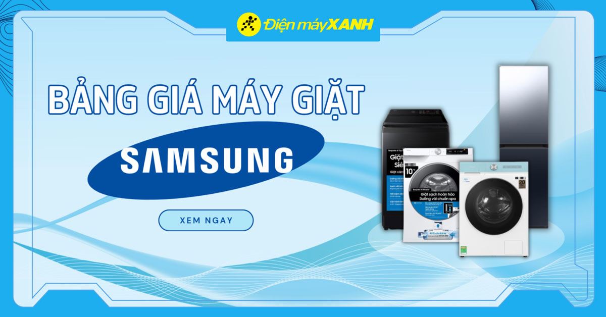 Bảng giá máy giặt Samsung mới nhất 2025 tại Điện máy XANH