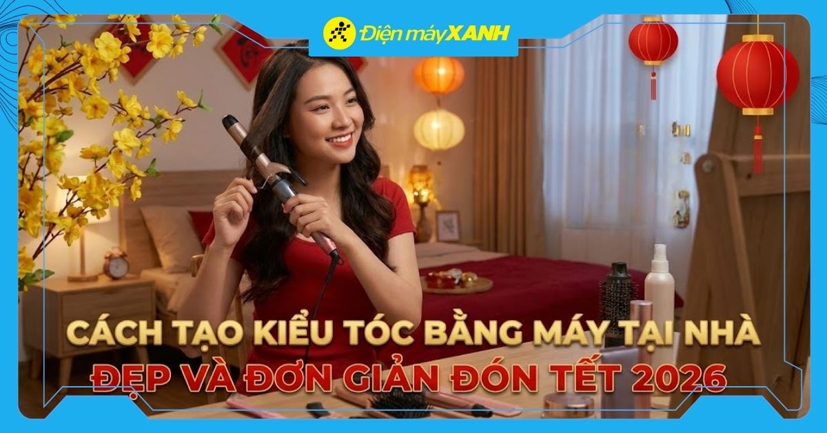 10 cách tạo kiểu tóc bằng máy tại nhà đẹp và đơn giản nhất đón Tết 2026