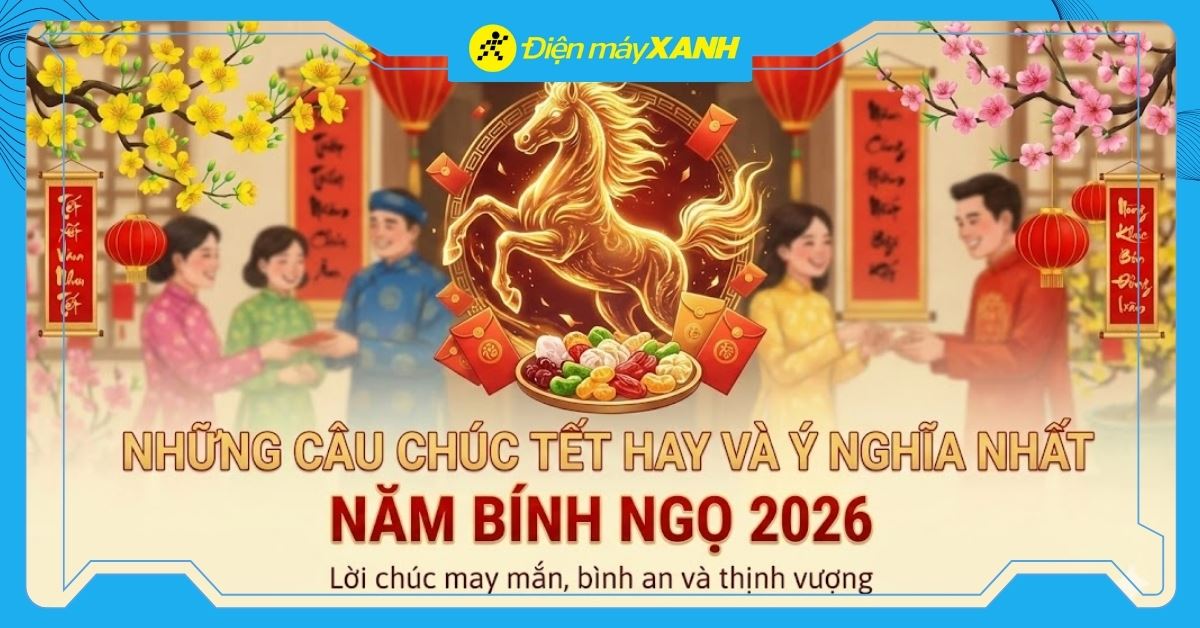 101+ những câu chúc Tết hay và ý nghĩa nhất năm Bính Ngọ 2026