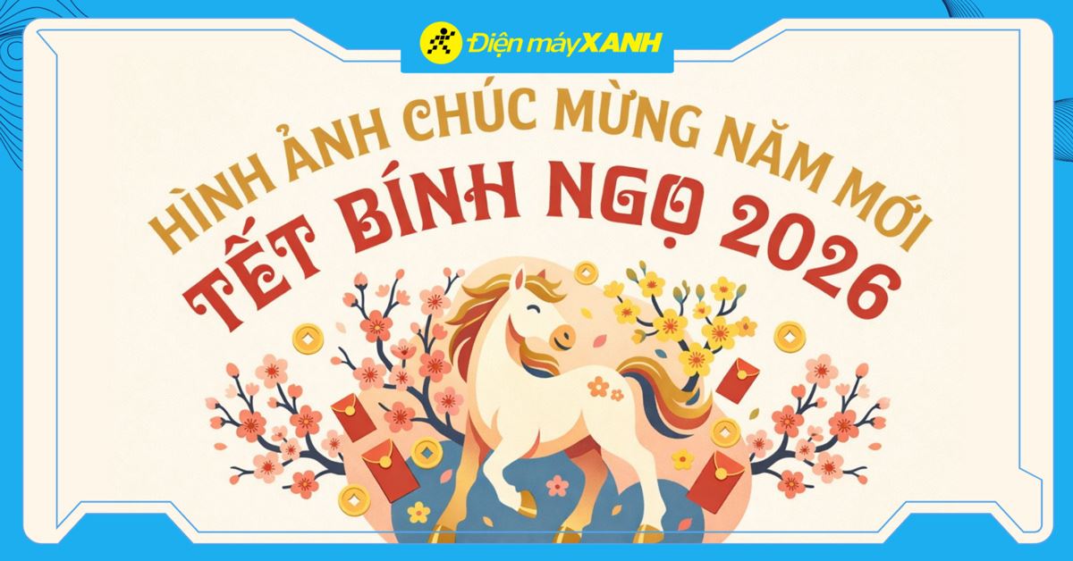 500+ hình ảnh chúc mừng năm mới Tết Bính Ngọ 2026 đẹp, 4K tải miễn phí
