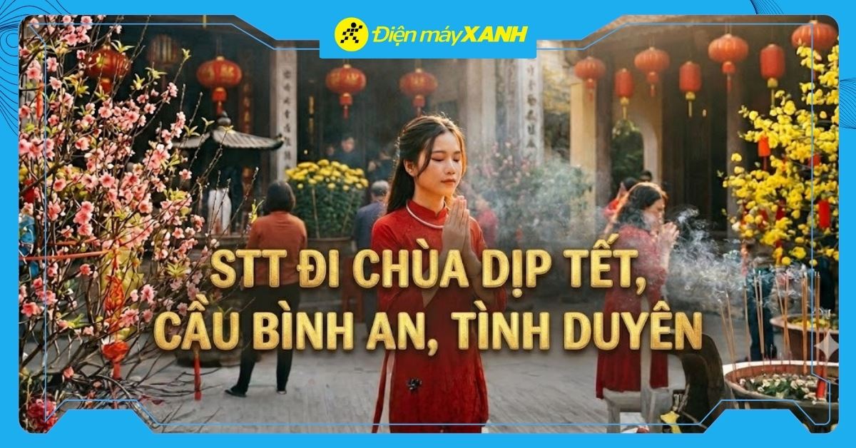 101+ stt đi chùa cầu bình an, tình duyên, tâm thanh tịnh hay nhất dịp Tết 2026