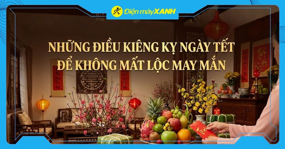 15+ những điều kiêng kỵ ngày Tết 2026 để không mất lộc may mắn