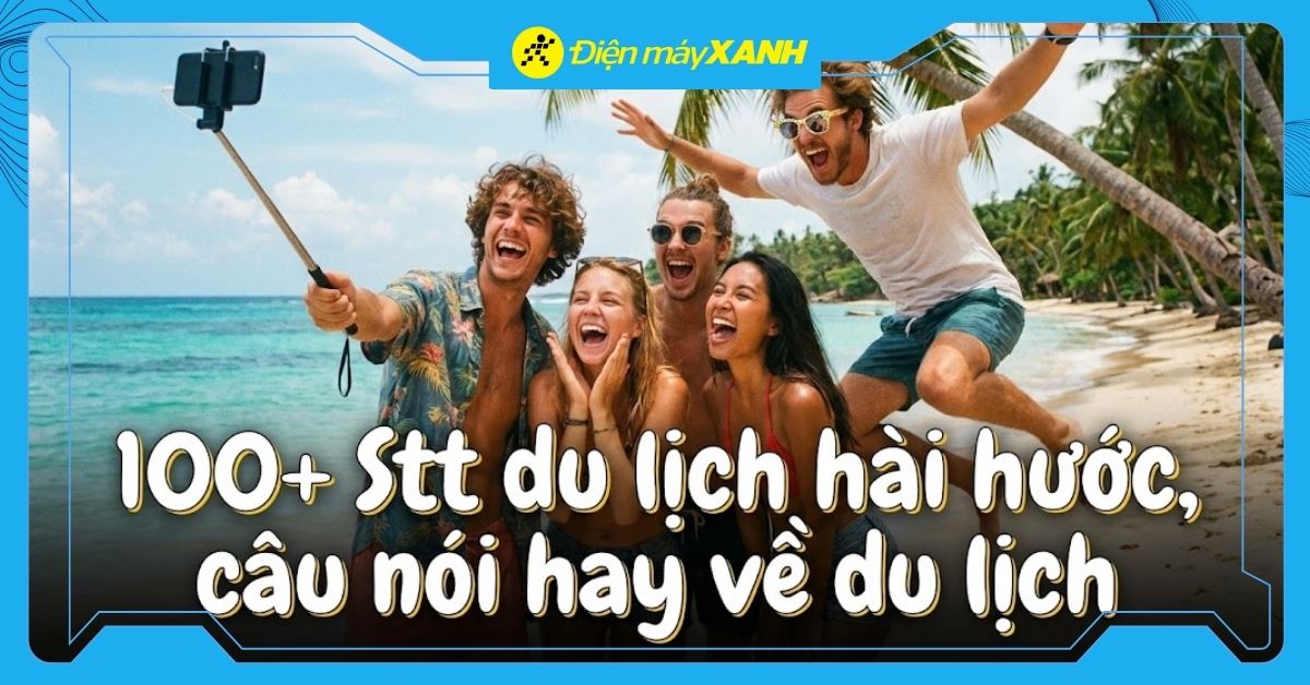 100+ Stt du lịch hài hước, câu nói hay về du lịch 2026
