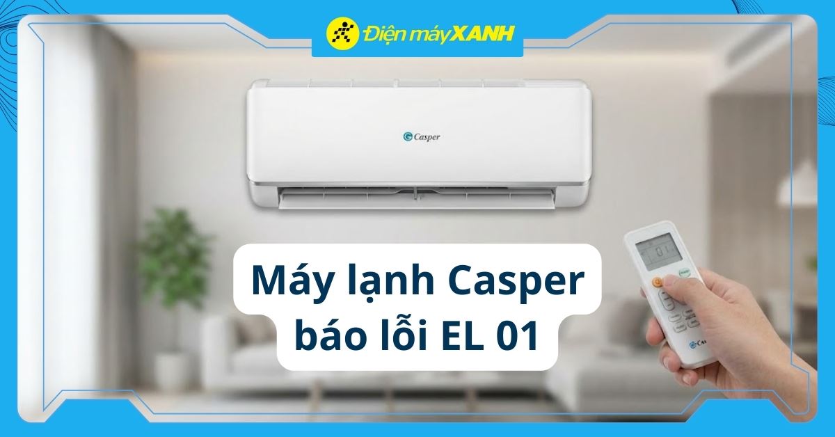 Máy lạnh Casper báo lỗi EL 01: Nguyên nhân và cách khắc phục hiệu quả