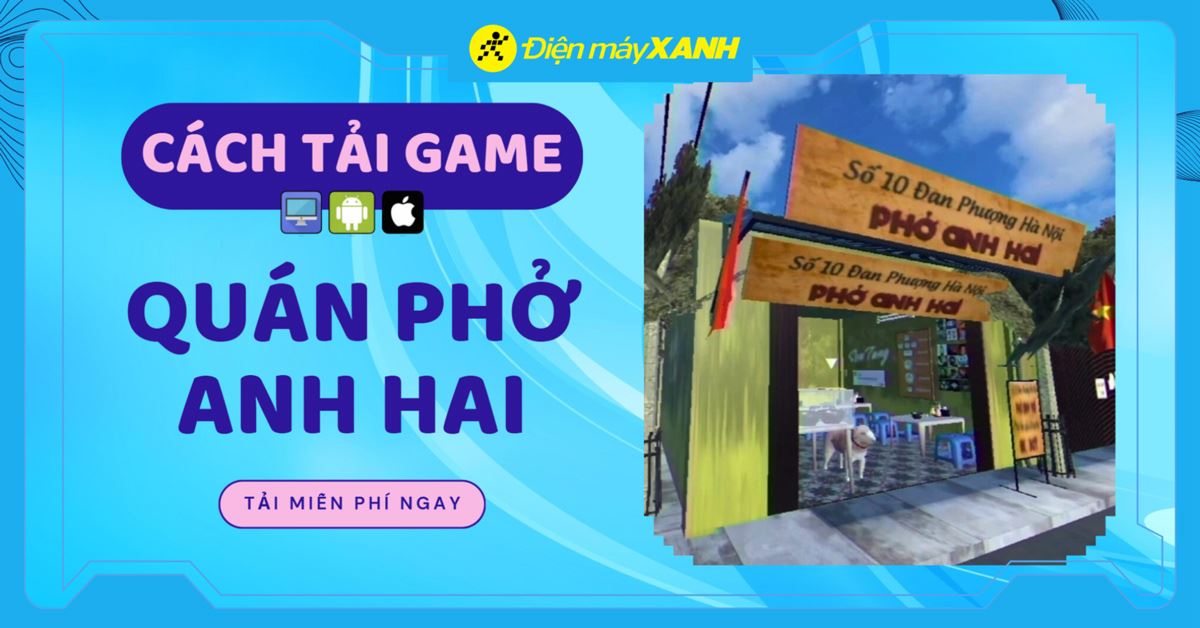 Cách tải game Quán Phở Anh Hai trên PC, điện thoại miễn phí mới nhất
