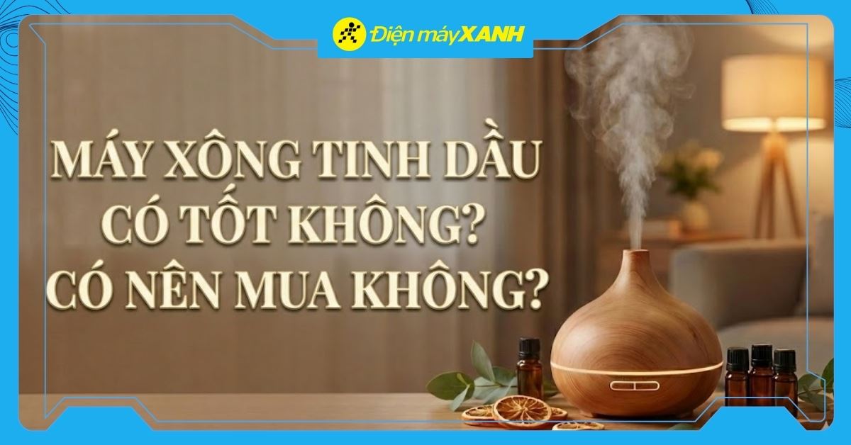 Máy xông tinh dầu có tốt không? Có nên mua không?
