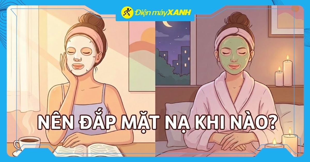 Nên đắp mặt nạ khi nào? Thời điểm vàng và quy trình chuẩn cho làn da căng bóng