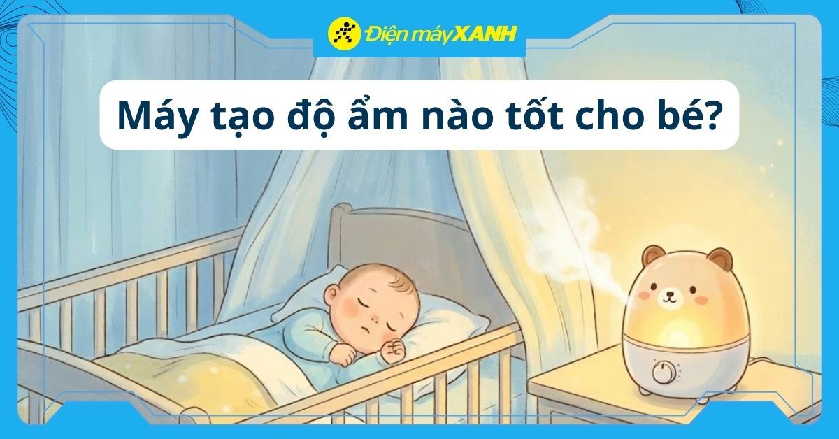 Máy tạo độ ẩm nào tốt cho bé? Top 5 máy tạo ẩm được ưa chuộng 2026
