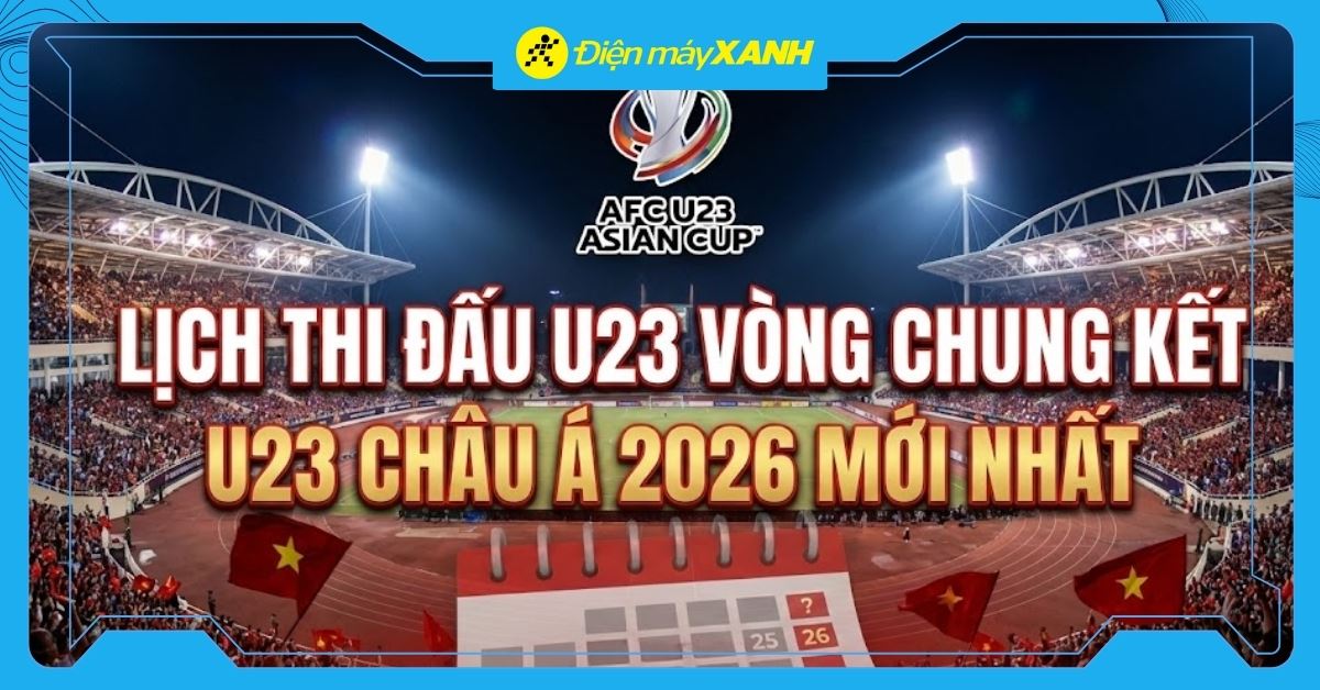 Lịch thi đấu vòng chung kết U23 châu Á 2026, lịch thi đấu U23 Việt Nam mới nhất