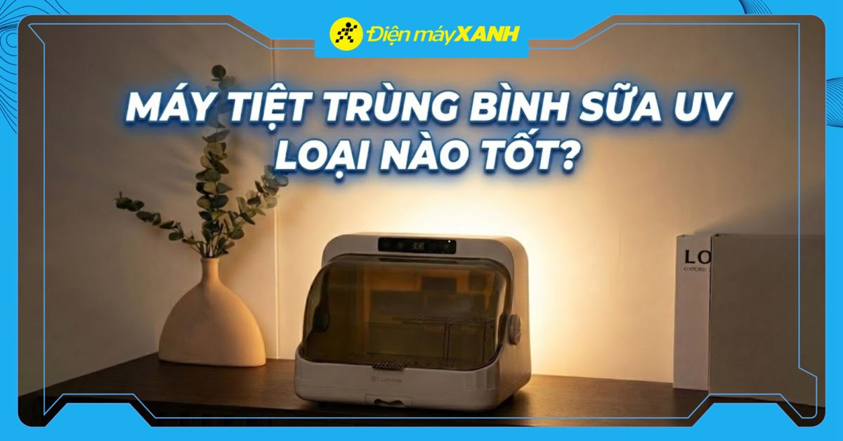 Máy tiệt trùng bình sữa UV loại nào tốt? Top 10 máy tiệt trùng bằng tia UV đáng mua nhất