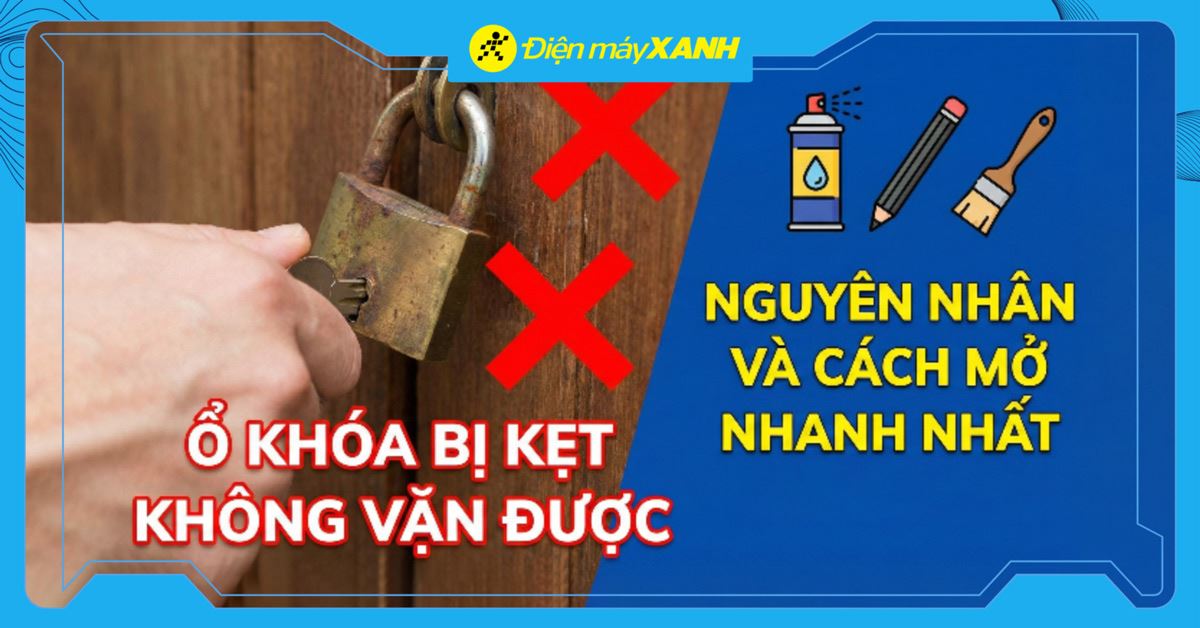 Ổ khóa bị kẹt không vặn được: Nguyên nhân và cách mở nhanh nhất