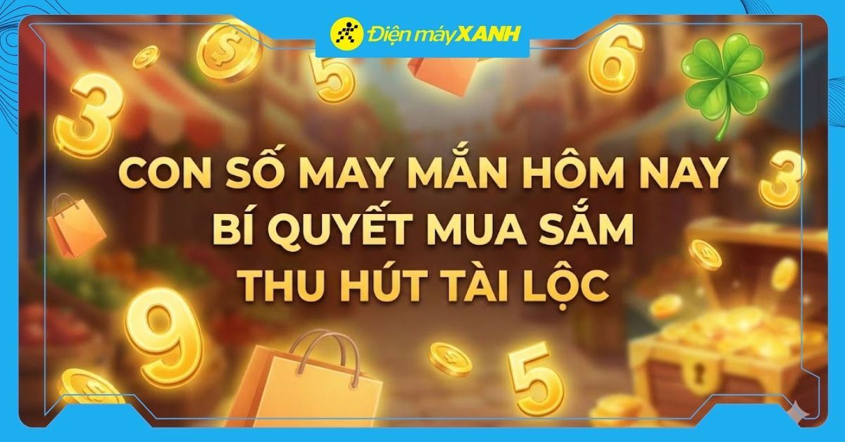 Con số may mắn hôm nay: Bí quyết chọn đồ công nghệ mang lại tài lộc