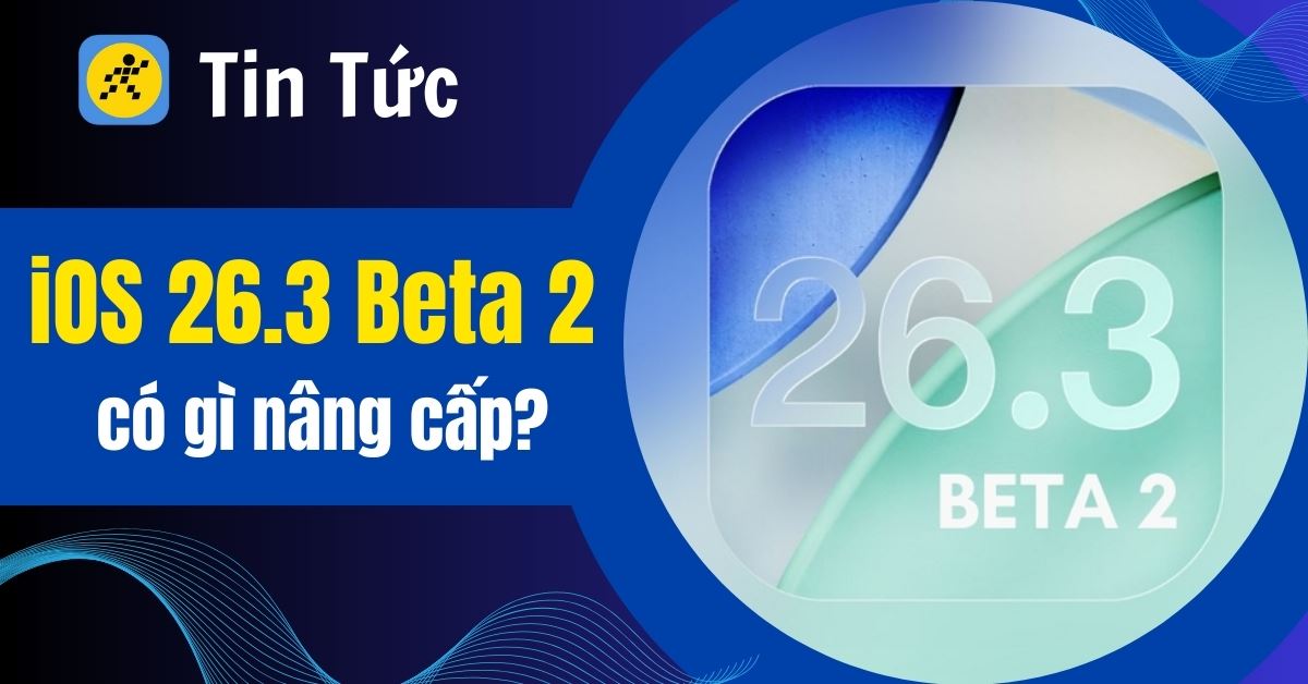 iOS 26.3 Beta 2 có gì? Tổng hợp 5 nâng cấp đáng giá bạn phải biết
