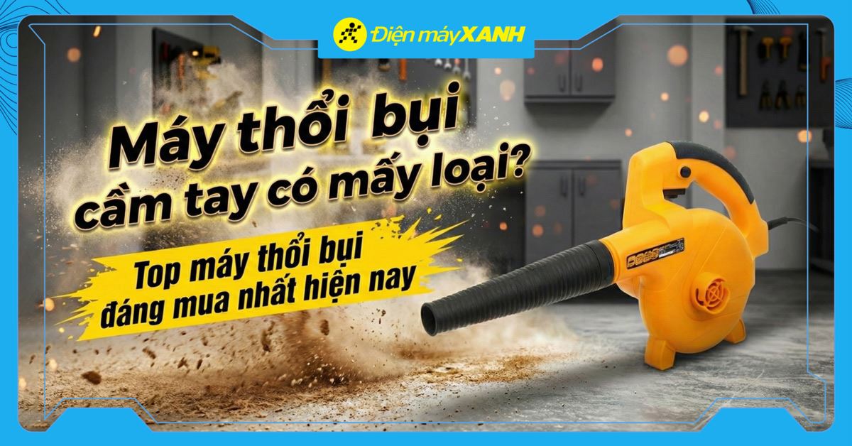 Máy thổi bụi cầm tay có mấy loại? Top máy thổi bụi đáng mua nhất hiện nay