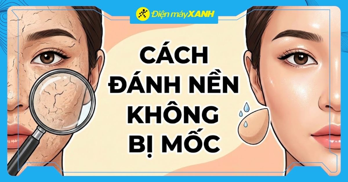 Cách đánh nền không bị mốc (Cakey): Bí quyết từ bước dưỡng da chuẩn