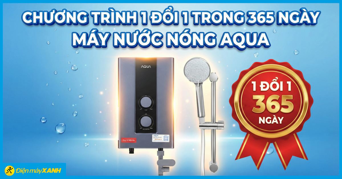 Chương trình 1 đổi 1 trong 365 ngày máy nước nóng AQUA tại Điện máy XANH khi gặp lỗi kỹ thuật