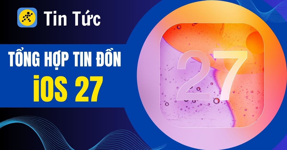 iOS 27 sắp ra mắt: Nâng cấp AI, ổn định hiệu năng, hỗ trợ iPhone gập