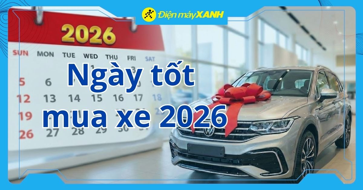 Tổng hợp ngày tốt mua xe 2026 đầy đủ, chi tiết, cập nhật liên tục