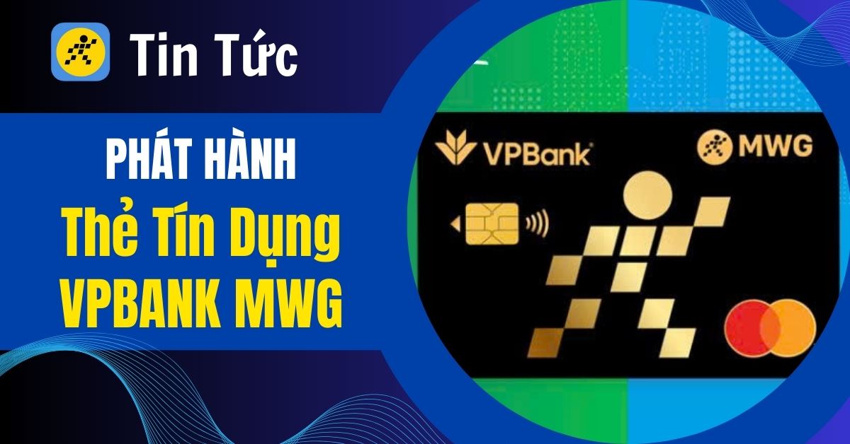 RA MẮT THẺ TÍN DỤNG VPBANK MWG - HOÀN TIỀN LÊN ĐẾN 800.000 ĐỒNG