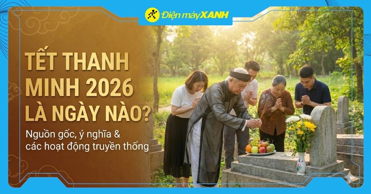 Tết Thanh minh 2026 là ngày nào? Nguồn gốc, ý nghĩa và những điều kiêng kỵ cần tránh