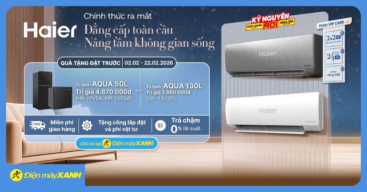 Đặt trước máy lạnh Haier đẳng cấp toàn cầu: Tặng tủ lạnh Aqua, ưu đãi VIP Care