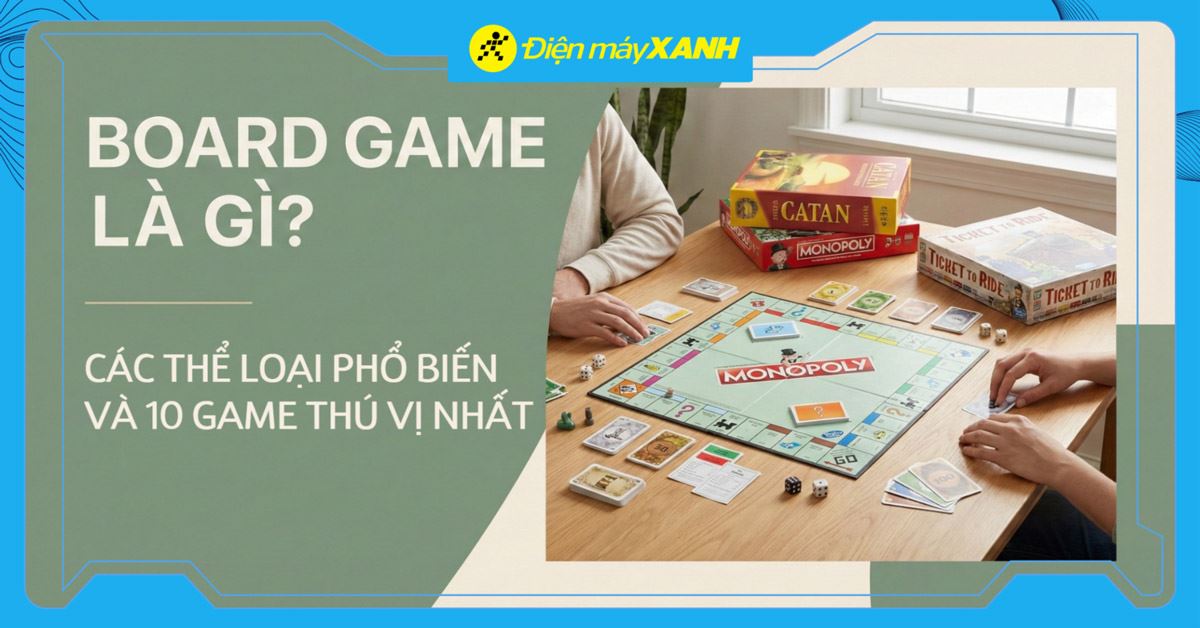 Board game là gì? Các thể loại phổ biến và 10 game nhiều người chơi thú vị nhất