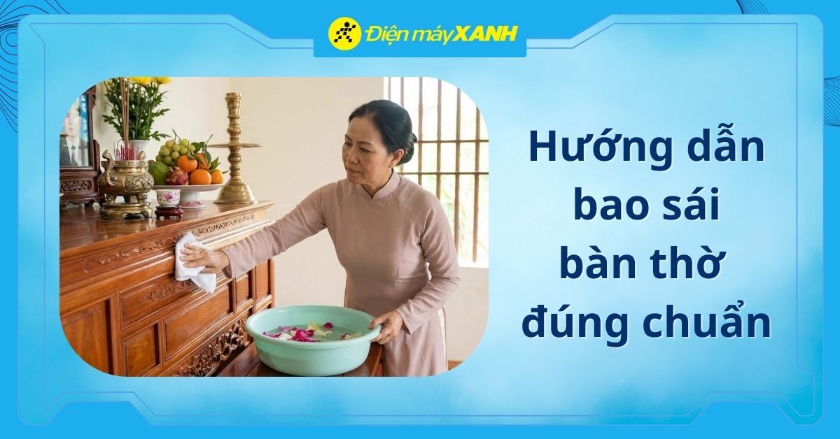 Bao sái bàn thờ là gì? Hướng dẫn cách bao sái bàn thờ đúng rước tài lộc