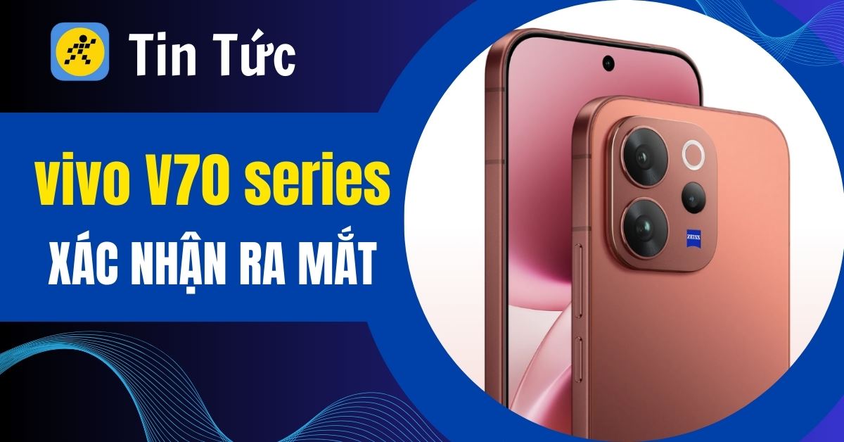 vivo V70 Series ra mắt: Camera Zeiss, hiệu năng khủng và giá bán dự kiến