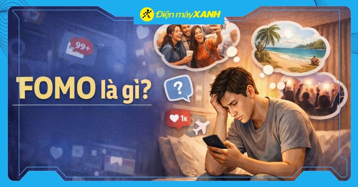 FOMO là gì? Dấu hiệu, tác hại và cách vượt qua hội chứng sợ bỏ lỡ của giới trẻ