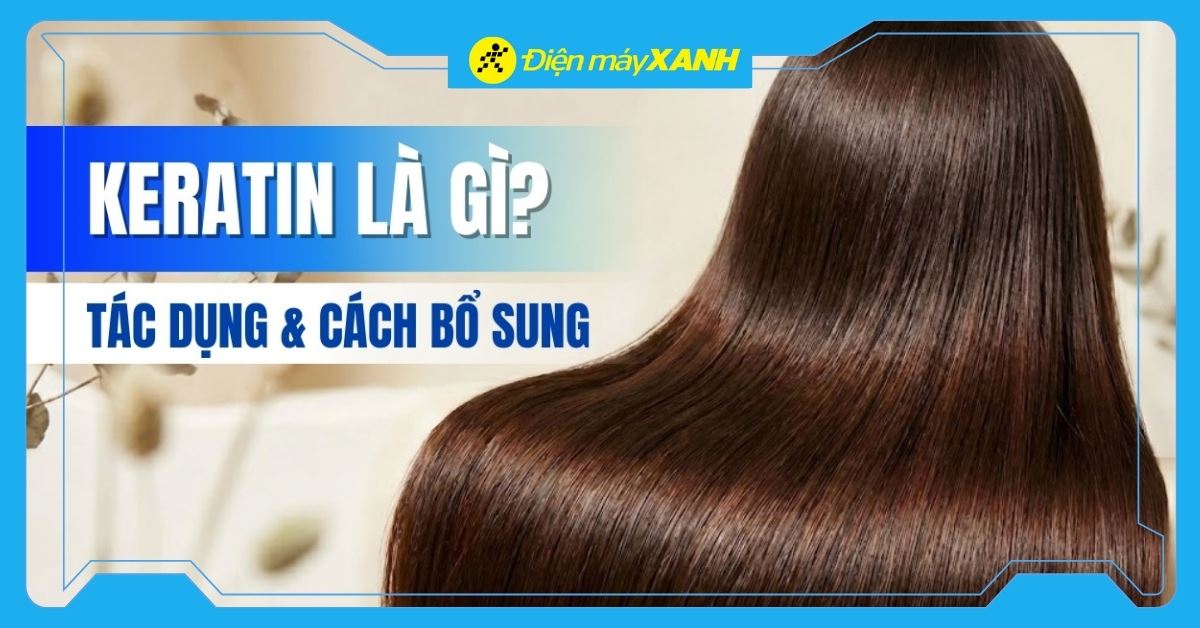Keratin là gì? Tất tần tật về Keratin cho tóc, da và móng khỏe đẹp