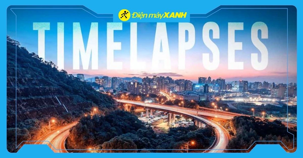 Quay Time-lapse là gì? Cách quay video Time-lapse cực chất trên điện thoại