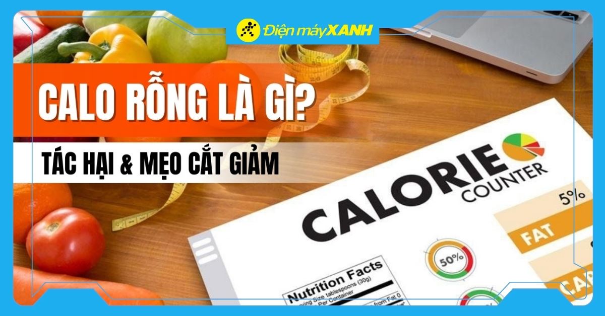 Calo rỗng là gì? Có trong thực phẩm nào? Có gây béo không?