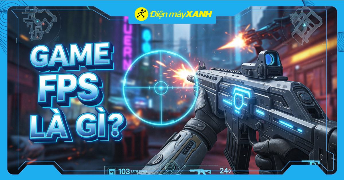 Game FPS là gì? Lịch sử phát triển và thiết bị chơi mượt không lag