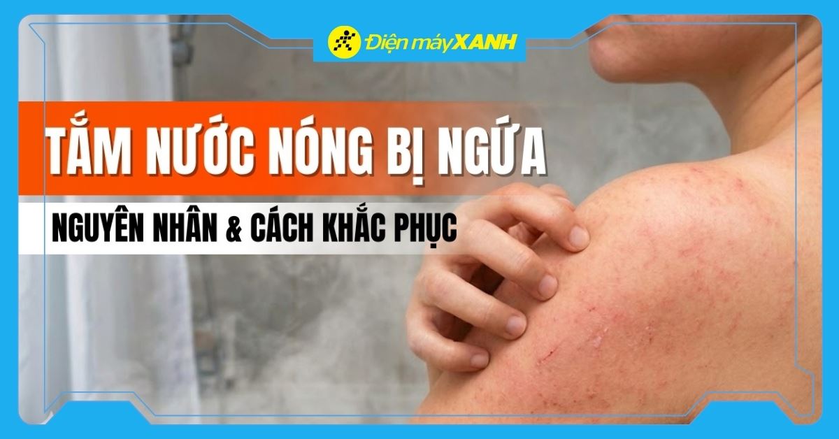 Tắm nước nóng bị ngứa: Nguyên nhân và cách khắc phục hiệu quả