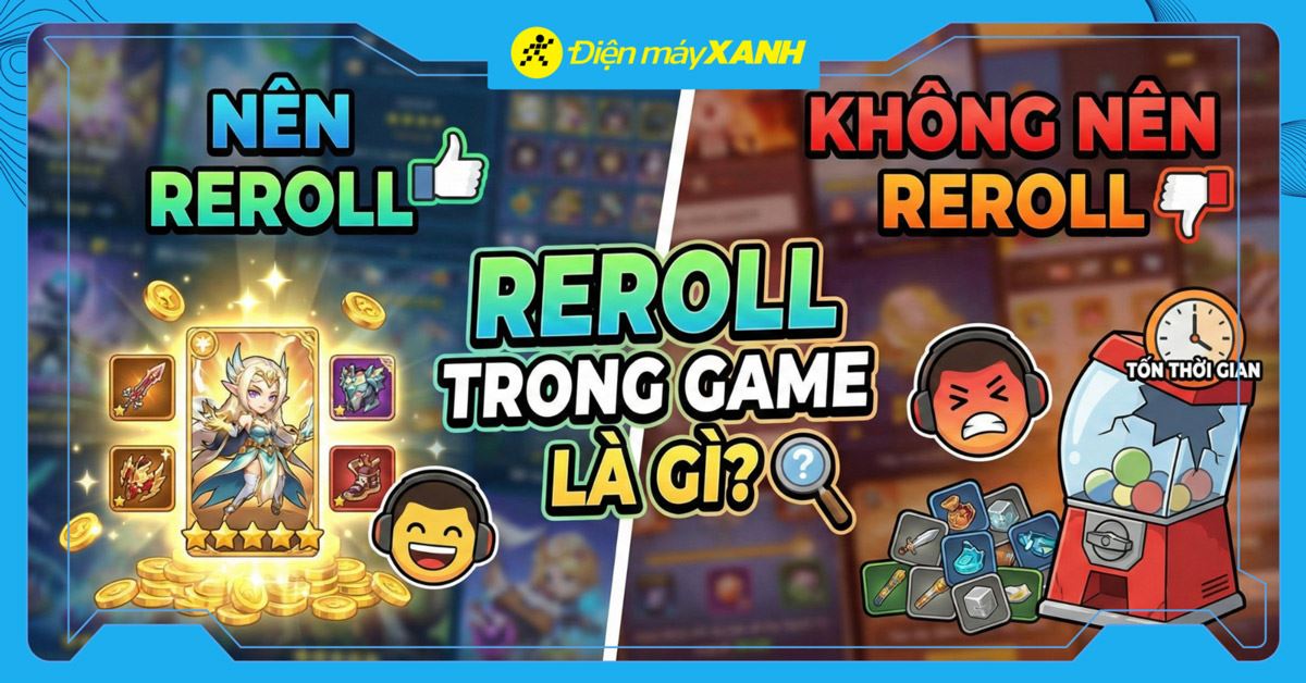 Reroll trong game là gì? Khi nào nên và không nên reroll